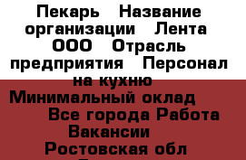 Пекарь › Название организации ­ Лента, ООО › Отрасль предприятия ­ Персонал на кухню › Минимальный оклад ­ 32 000 - Все города Работа » Вакансии   . Ростовская обл.,Донецк г.